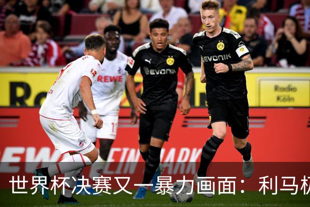 世界杯决赛又一暴力画面：利马极速掐住加维脖子 80分钟前因伤下场