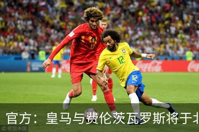 官方：皇马与费伦茨瓦罗斯将于北京时间8月9日1点进行友谊赛