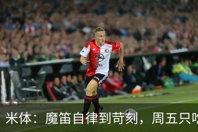 米体：魔笛自律到苛刻，周五只吃鱼，但偶尔会买块巧克力解馋