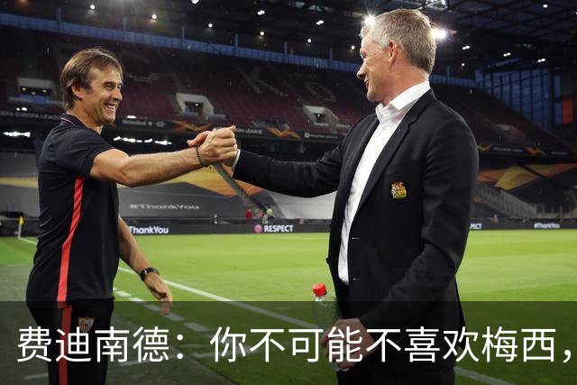费迪南德：你不可能不喜欢梅西，看他踢球像在看魔术，他强得离谱