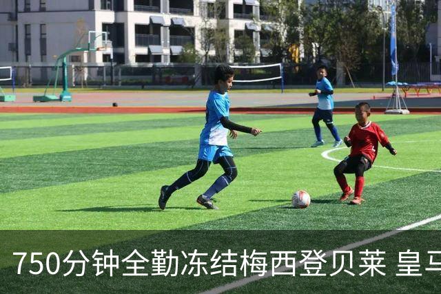 750分钟全勤冻结梅西登贝莱 皇马5500万签下他赚翻了