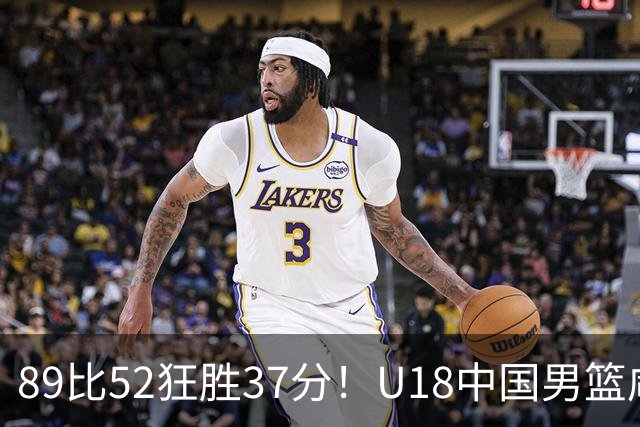 89比52狂胜37分！U18中国男篮咸阳硬碾澳洲闪电，复仇剧本直接拉满！